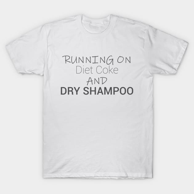 Running On Diet Coke And Dry Shampoo, funny T-Shirt by AMRIART